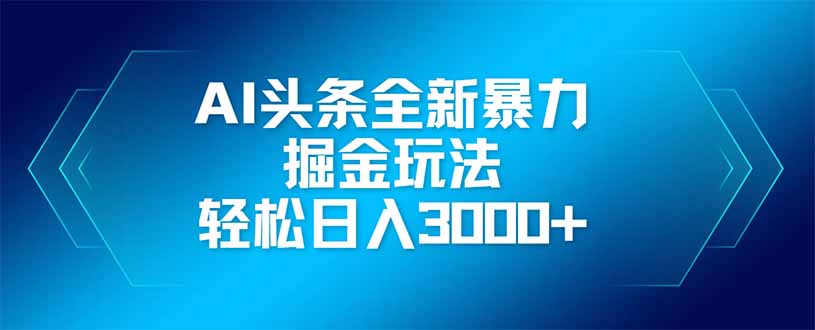 AI头条全新暴利掘金玩法，矩阵操作，轻松日入3000+-冒泡网