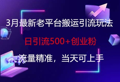 3月最新老平台搬运引流玩法，日引流500+创业粉，流量精准，当天可上手-冒泡网