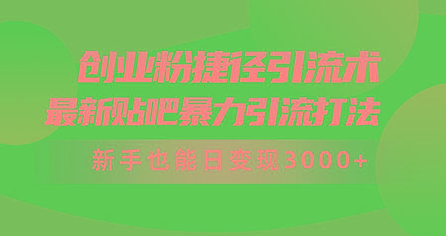 (10071期)创业粉捷径引流术，最新贴吧暴力引流打法，新手也能日变现3000+附赠全…-冒泡网