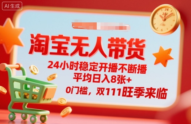 淘宝无人带货，24小时稳定开播不断播，平均日入8张+，0门槛，双11旺季来临【揭秘】-冒泡网