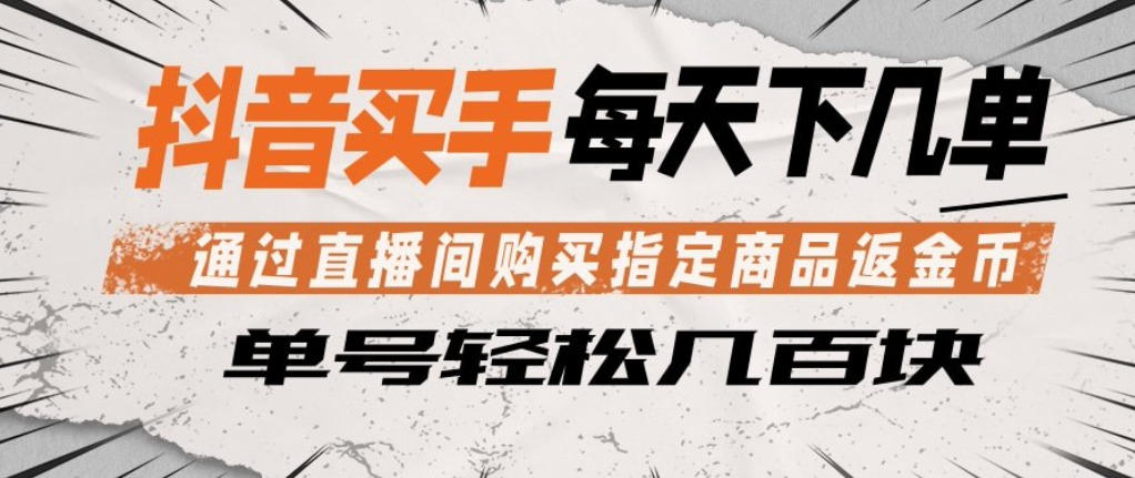 抖音买手通过直播间购买指定商品返金币，每天几单，轻松日入几张【揭秘】-冒泡网