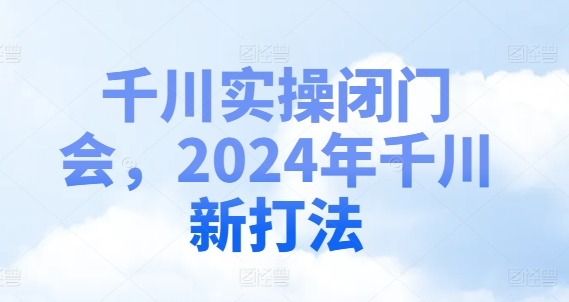 千川实操闭门会，2024年千川新打法-冒泡网