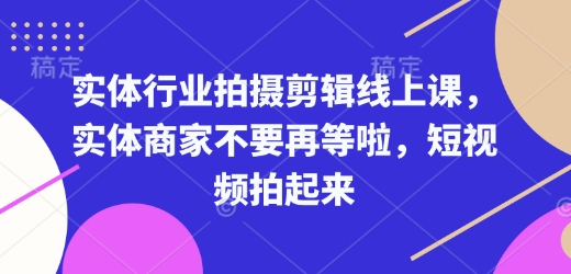 实体行业拍摄剪辑线上课，实体商家不要再等啦，短视频拍起来-冒泡网