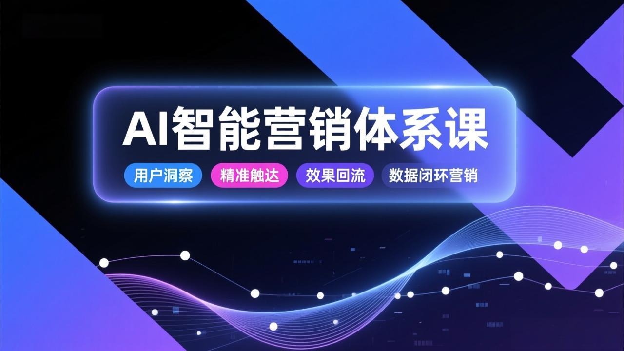 AI智能营销体系课，从用户洞察、精准触达到效果回流的数据闭环营销，提升整体营销效率与转化率-冒泡网