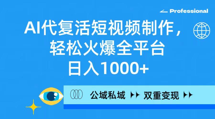 (9359期)AI代复活短视频制作，轻松火爆全平台，日入1000+，公域私域双重变现方式-冒泡网
