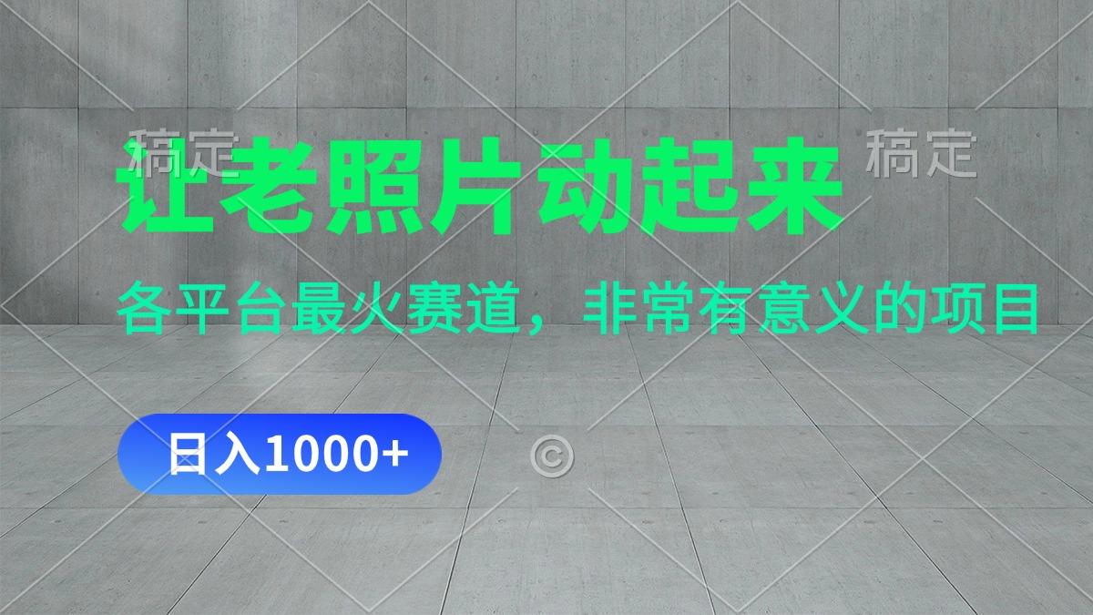 让老照片动起来，一天变现1000+，各平台最火赛道，看完就会-冒泡网