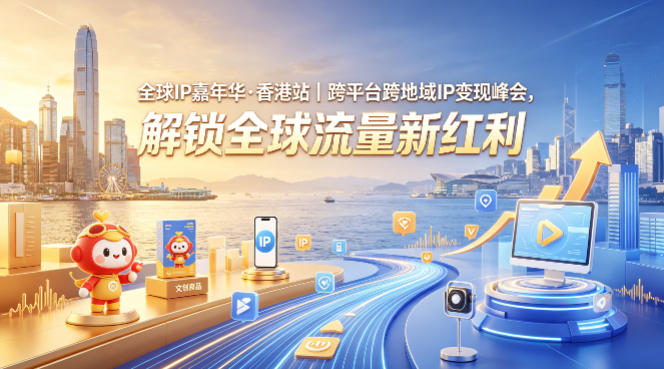 全球IP嘉年华·香港站｜跨平台跨地域IP变现峰会，解锁全球流量新红利-冒泡网