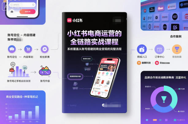 小红书电商运营的全链路实战课程，系统覆盖从账号搭建到商业变现的完整流程-冒泡网
