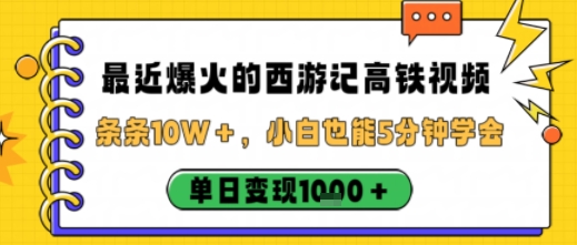最近爆火的西游记高铁视频，条条10W＋，小白也能5分钟轻松上手，单日变现1k-冒泡网