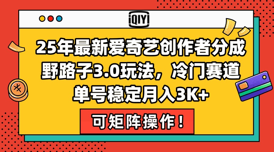 25年最新爱奇艺创作者分成野路子3.0玩法，冷门赛道，单号稳定月入3K+，…-冒泡网