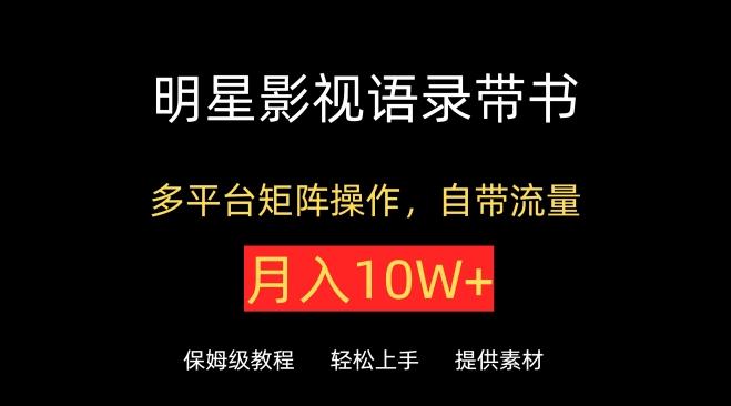 明星影视语录带书，抖音快手小红书视频号多平台矩阵操作，自带流量，月入10W+【揭秘】-冒泡网