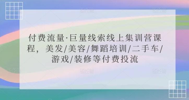 付费流量·巨量线索线上集训营课程，美发/美容/舞蹈培训/二手车/游戏/装修等付费投流-冒泡网