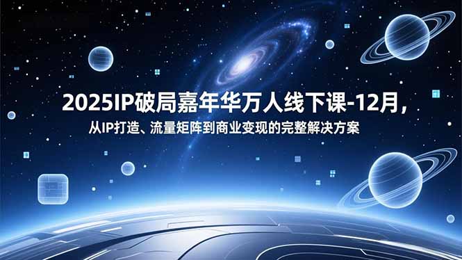 2025IP破局嘉年华万人线下课-12月，从IP打造、流量矩阵到商业变现的完整解决方案-冒泡网