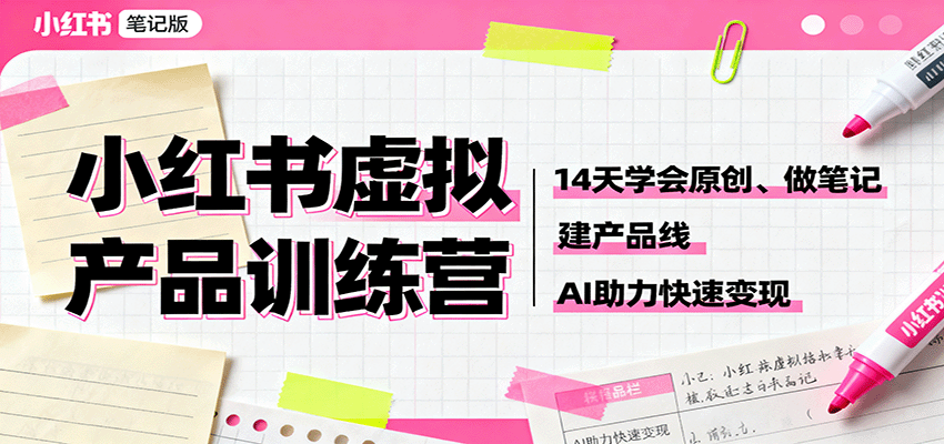 小红书虚拟产品训练营：14天学会原创、做笔记、建产品线，AI助力快速变现-冒泡网