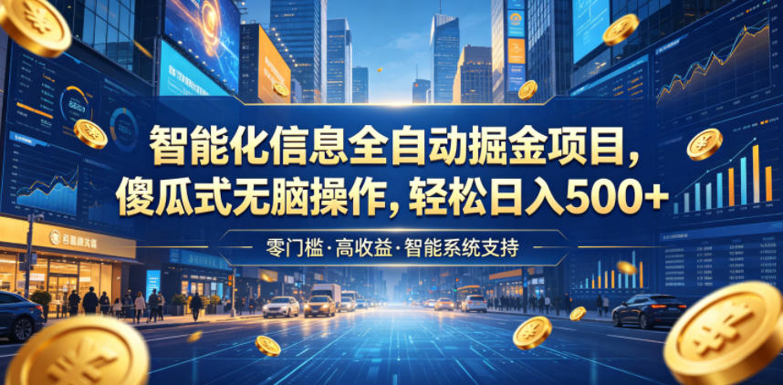智能化信息全自动掘金项目，傻瓜式无脑操作，轻松日入500+【揭秘】-冒泡网
