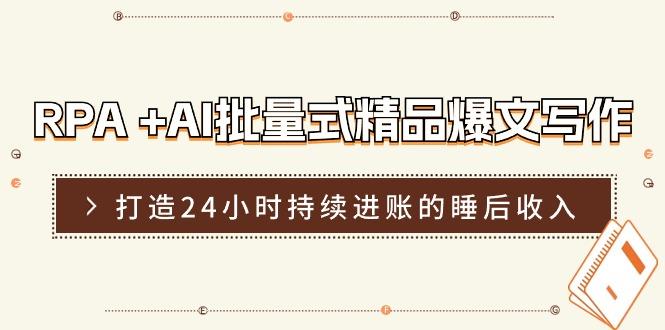 RPA +AI批量式 精品爆文写作  日更实操营，打造24小时持续进账的睡后收入-冒泡网