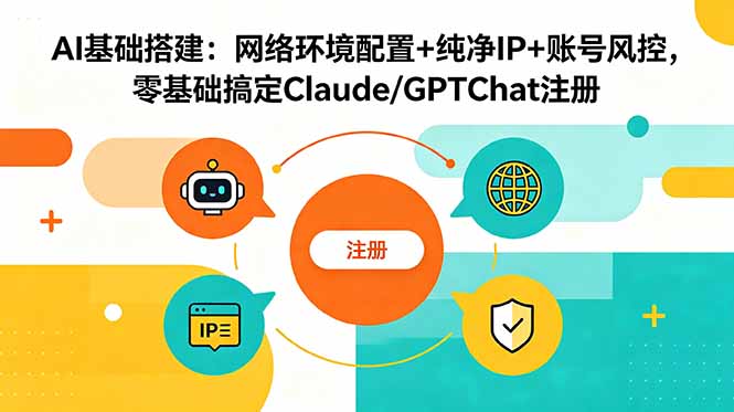 AI基础搭建：网络环境配置+纯净IP+账号风控，零基础搞定Claude/GPTChat注册-冒泡网