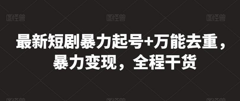 最新短剧暴力起号+万能去重，暴力变现，全程干货【揭秘】-冒泡网