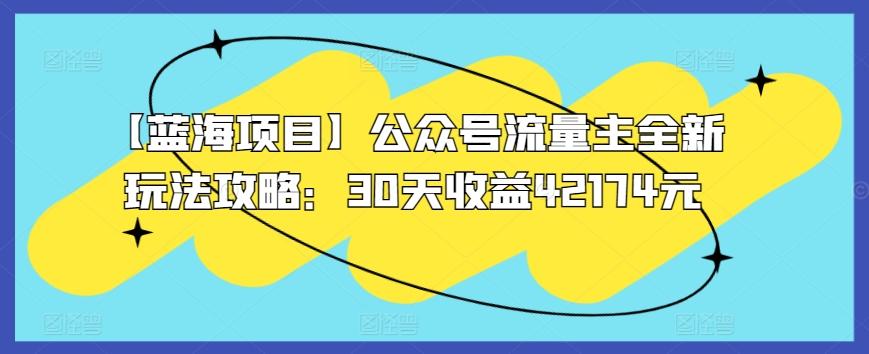 【蓝海项目】公众号流量主全新玩法攻略：30天收益42174元【揭秘】-冒泡网