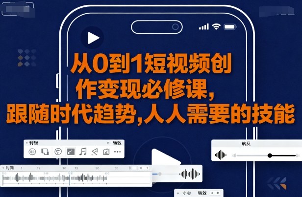 从0到1短视频创作变现必修课，跟随时代趋势，人人需要的技能-冒泡网