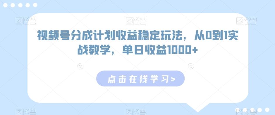 视频号分成计划收益稳定玩法，从0到1实战教学，单日收益1000+【揭秘】-冒泡网