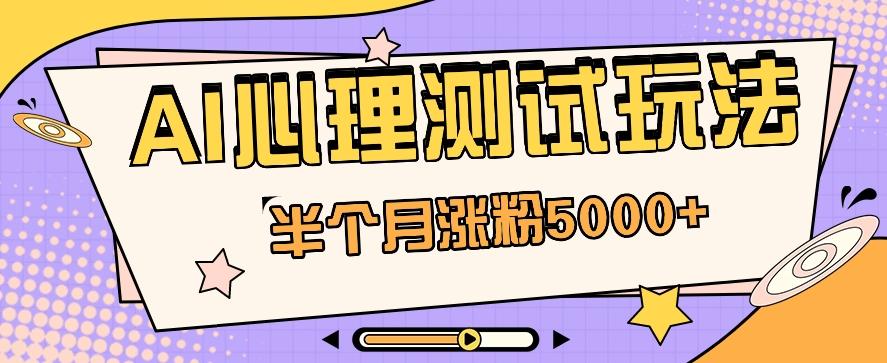 黑马赛道AI心理测试副业思路，半个月涨粉5000+！【视频教程+软件】-冒泡网