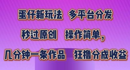 蛋仔新玩法，多平台分发，秒过原创，操作简单，几分钟一条作品，狂撸分成收益【揭秘】-冒泡网