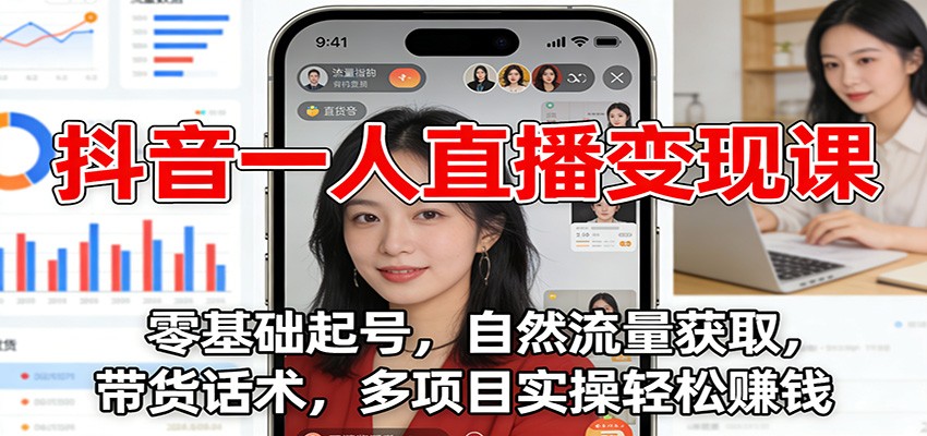 抖音一人直播变现课：零基础起号，自然流量获取，带货话术，多项目实操轻松赚钱-冒泡网