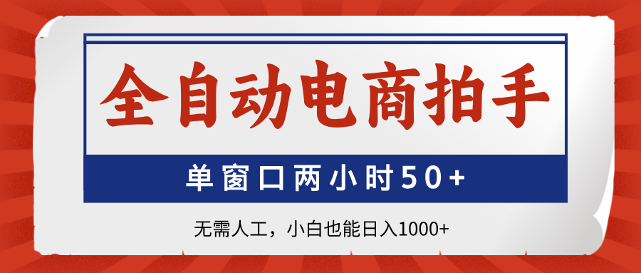 全自动电商拍手，单窗口两小时50+无需人工，小白也能日入1000+-冒泡网