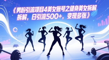 男粉引流项目4美女账号之健身美女拆解，日引流500+，变现多张-冒泡网