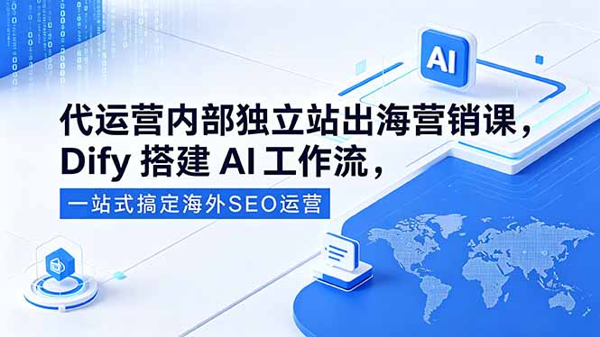 eea46773f3d47ca7e65dbd0657efe0ce.jpeg 代运营内部独立站出海营销课,Dify搭建AI工作流,一站式搞定海外SEO运营