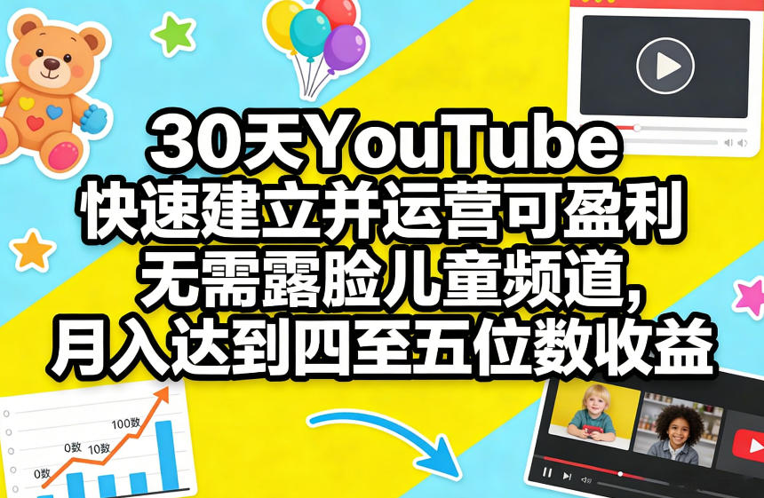 30天YouTube快速建立并运营可盈利无需露脸儿童频道，月入达到四至五位数收益-冒泡网