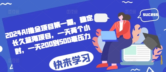 2024AI撸金项目第一期，稳定长久蓝海项目，一天两个小时，一天200到500毫压力-冒泡网