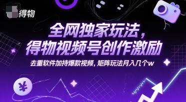 全网独家玩法，得物视频号创作激励 去重软件加持爆款视频，矩阵玩法月入几个w【揭秘】-冒泡网