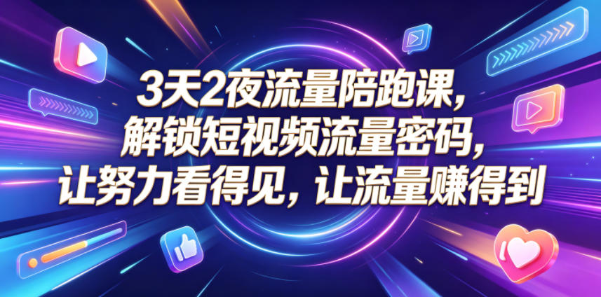 3天2夜流量陪跑课，解锁短视频流量密码，让努力看得见，让流量賺得到-冒泡网