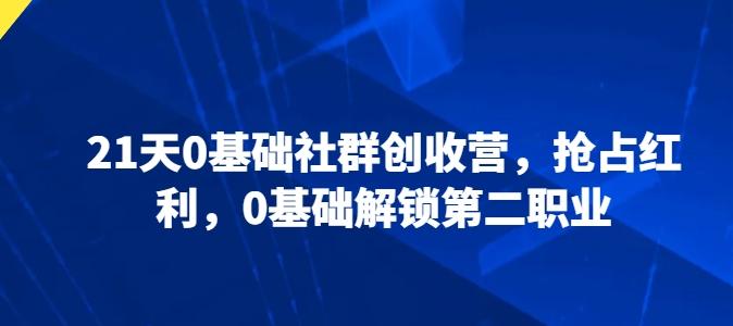 21天0基础社群创收营，抢占红利，0基础解锁第二职业-冒泡网