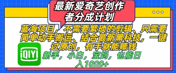 最新爱奇艺创作者分成计划，不需要繁琐的剪辑，只需要简单动手搬运，一键过原创，有手就能做-冒泡网