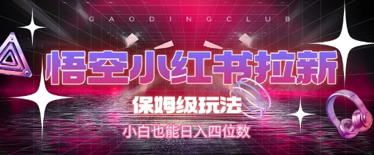 悟空小红书拉新，保姆级玩法，小白也能日入四位数-冒泡网