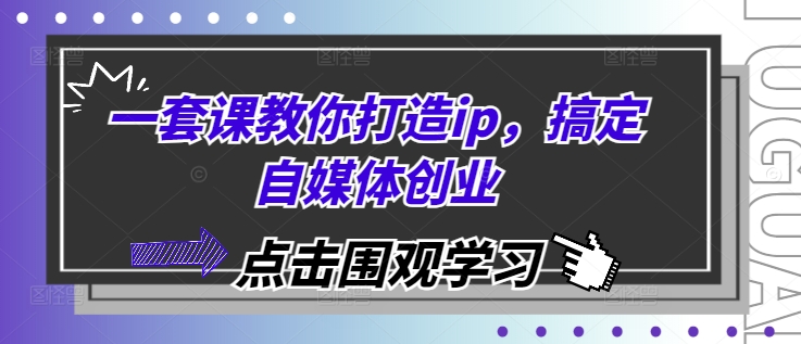 一套课教你打造ip，搞定自媒体创业-冒泡网