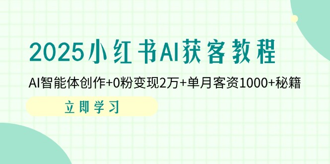 2025小红书AI获客教程：AI智能体创作+0粉变现2万+单月客资1000+秘籍-冒泡网