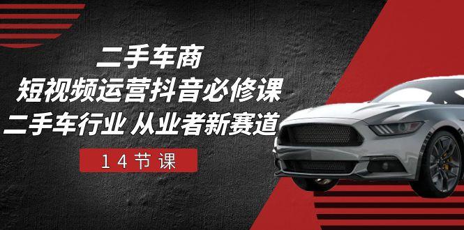 二手车商 短视频运营 抖音必修课，二手车行业 从业者新赛道(14节课-冒泡网