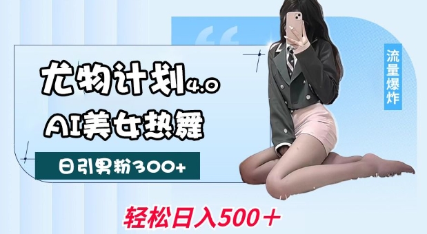 尤物计划4.0，AI美女热舞引爆流量，不限流不封号，轻松月入1W+-冒泡网