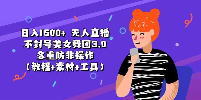 日入1600+ 无人直播不封号美女舞团3.0 多重防非操作(教程+素材+工具-冒泡网