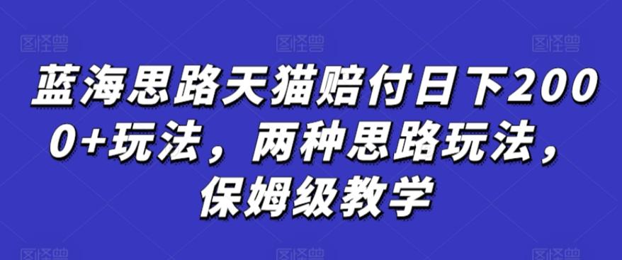 蓝海思路天猫赔付日下2000+玩法，两种思路玩法，保姆级教学【仅揭秘】-冒泡网