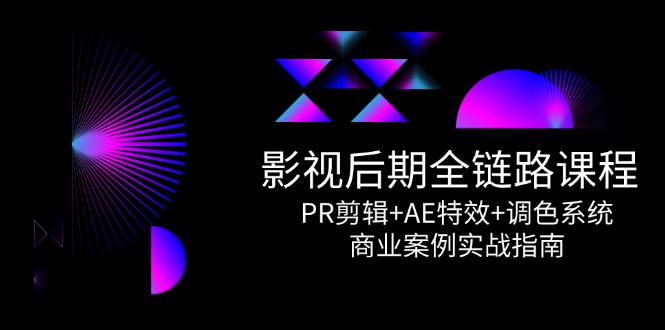 影视后期全链路课程，PR剪辑+AE特效+调色系统，商业案例实战指南-冒泡网