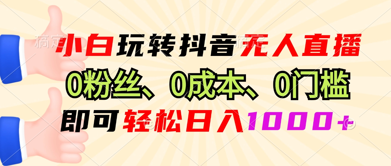 小白玩转抖音无人直播，0粉丝、0成本、0门槛，轻松日入1000+-冒泡网