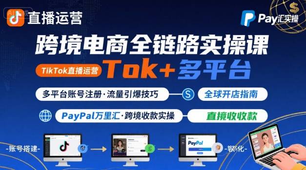 跨境电商线上课，TikTok 直播运营 + 多平台账号注册 + PayPal 万里汇实操教程-冒泡网
