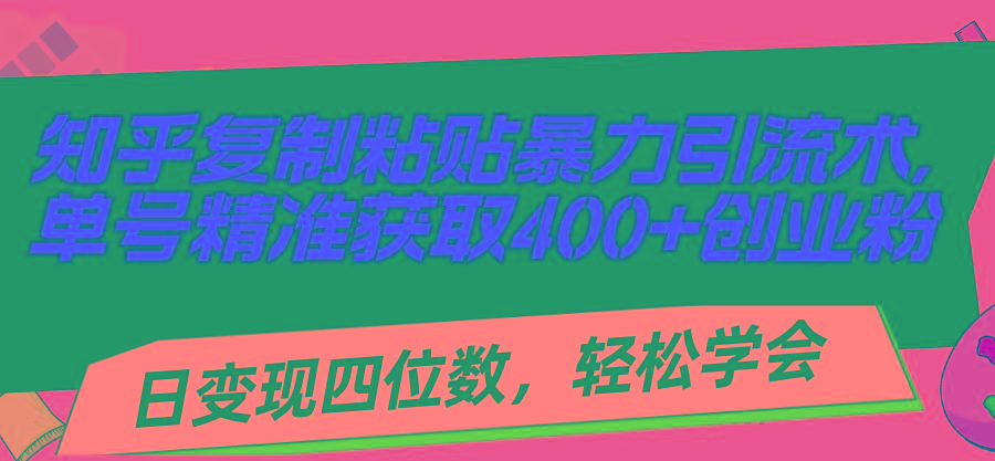 知乎复制粘贴暴力引流术，单号精准获取400+创业粉，日变现四位数，轻松…-冒泡网