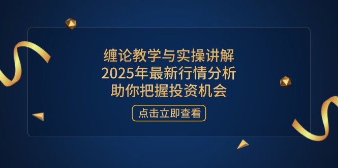 缠论教学与实操讲解，2025年最新行情分析，助你把握投资机会-冒泡网