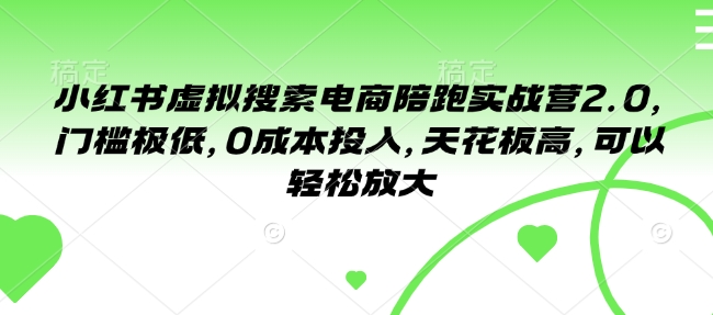 小红书虚拟搜索电商陪跑实战营2.0，门槛极低，0成本投入，天花板高，可以轻松放大-冒泡网